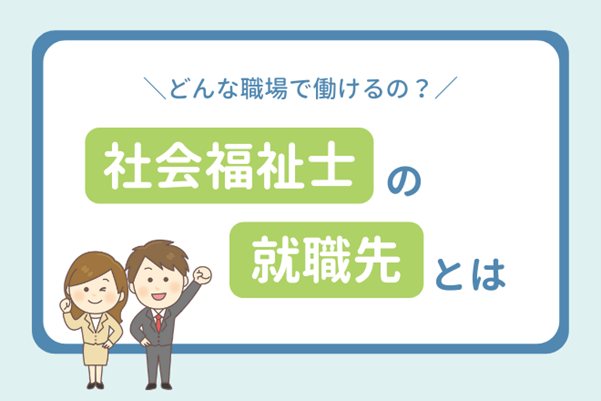 どんな職場で働けるの？社会福祉士の就職先とは？