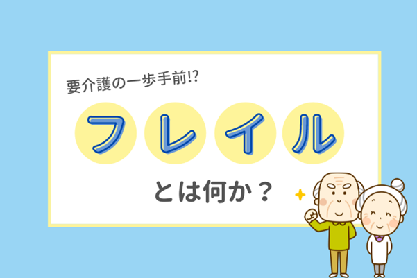 要介護の一歩手前!?フレイルとは何か？