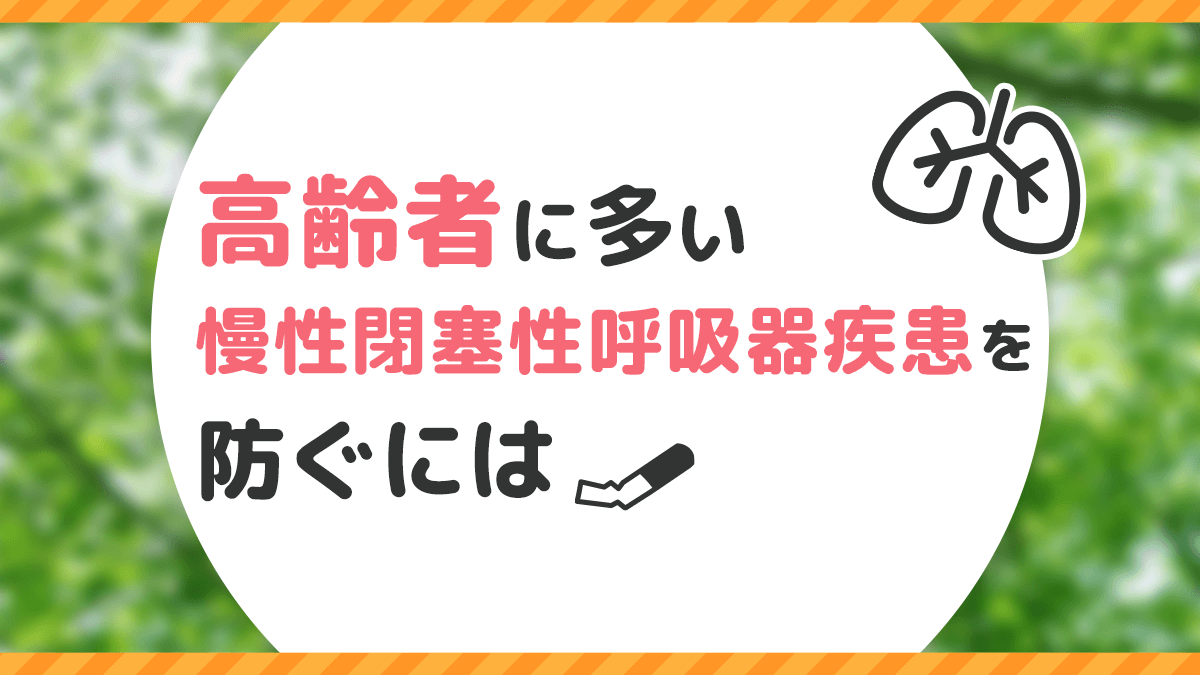 高齢者に多い慢性閉塞性呼吸器疾患を防ぐには